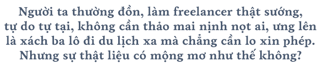 Đừng tưởng tự do là thích, cơm áo không đùa với người làm freelancer - Ảnh 1.