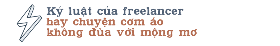 Đừng tưởng tự do là thích, cơm áo không đùa với người làm freelancer - Ảnh 13.