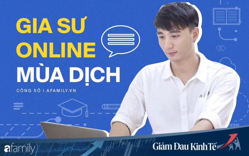Kinh tế buồn mùa dịch, &quot;gia sư online&quot; là cách người trẻ tự chuyển dịch để thích nghi với tình hình hiện tại