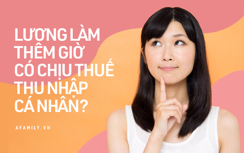 Tiền lương làm thêm giờ có bị tính thuế thu nhập cá nhân không?