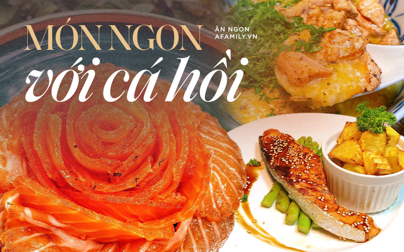 Mua cá hồi về đừng chỉ ăn sashimi mà hãy thử ngay 10 cách chế biến cá hồi ngon bá cháy này