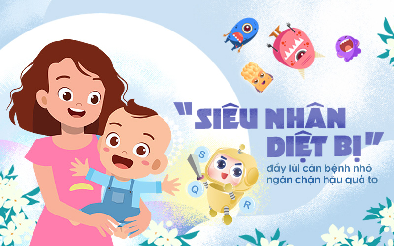 “Siêu nhân diệt bị” đẩy lùi căn bệnh nhỏ, ngăn chặn hậu quả to