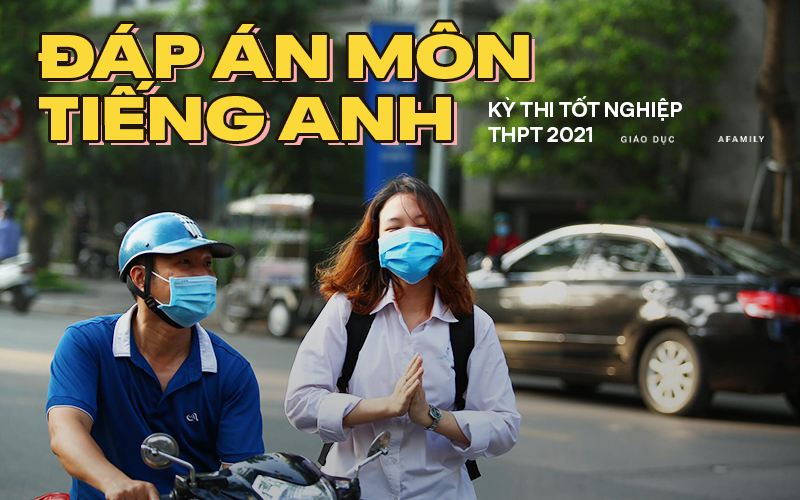 Đáp án chính thức của Bộ 2021: Môn Tiếng Anh tốt nghiệp THPT