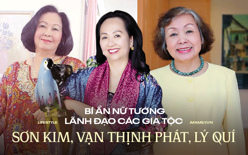 Bí ẩn các đại gia tộc do phái nữ làm chủ tại Việt Nam: Bà chủ Sơn Kim 70 tuổi vẫn thét ra “lửa” và 2 gia tộc còn lại có rể, lẫn con trai đều làm nghệ thuật