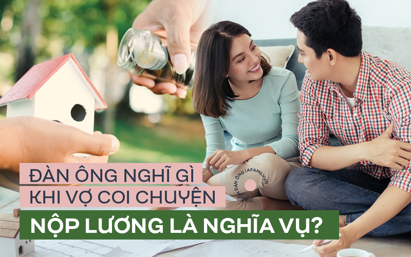 Phụ nữ nghĩ đàn ông đưa tiền lương cho mình là nghĩa vụ, vậy đàn ông thấy việc đó ra sao?